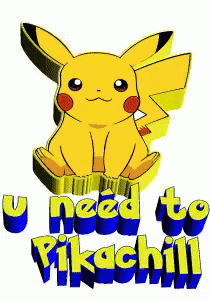 Pikachu Saying U Need to Pikachill
