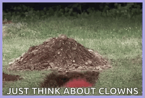 Pile of Dirt with Just Think About Clowns