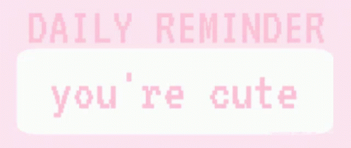 Pink Sign Saying Daily Reminder You're Cute GIF