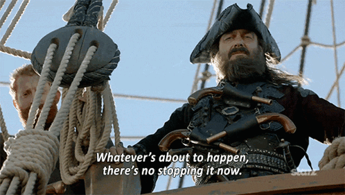 Pirate Saying Whatever's About to Happen There's No Stopping It Now