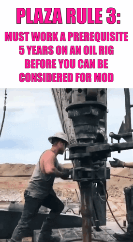 plaza rule 3 must work a prerequisite 5 years on an oil rig before you can be considered for mod ..