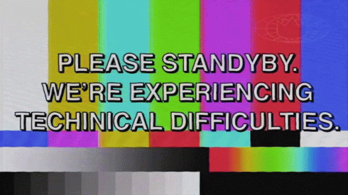 Please Stand By We're Experiencing Technical Difficulties GIF