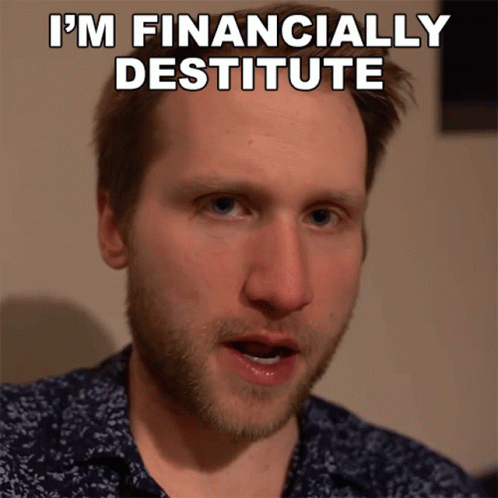 Poor Guy Says I'm Financially Destitute GIF