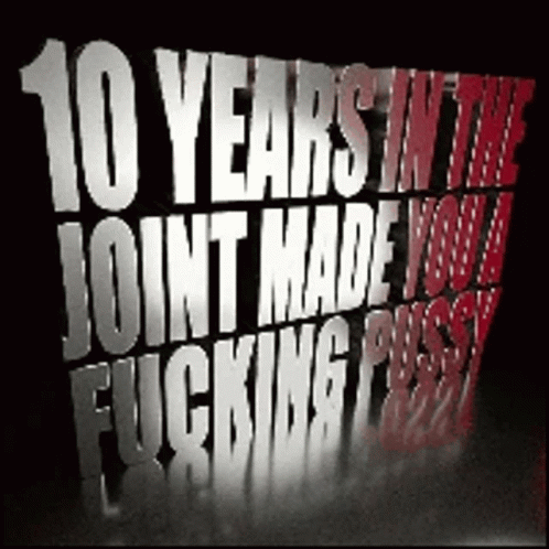 Poster 10 Years In The Joint Made You A Fucking Pussy GIF