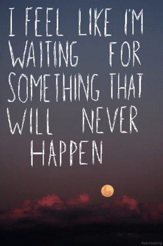 Poster I Feel Like I'm Waiting For Something That Will Never Happen
