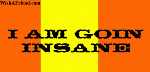 Poster Saying I Am Goin Insane