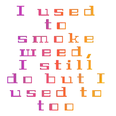 Poster Saying I Used To Smoke A Lot Too