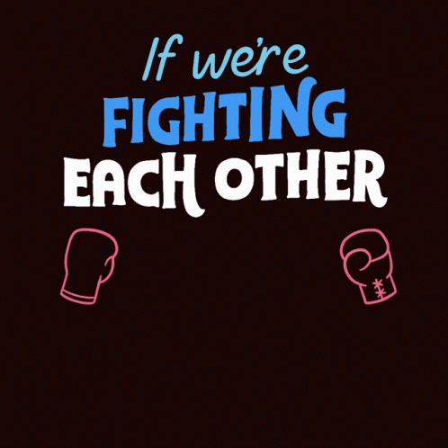 Poster Saying If We Were Fighting Each Other We Can't Fight The Enemy GIF