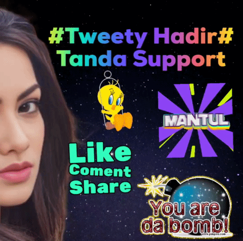 Poster Saying Tweety Hadir Tanda Support Like Comment Share You Are Da Bombl