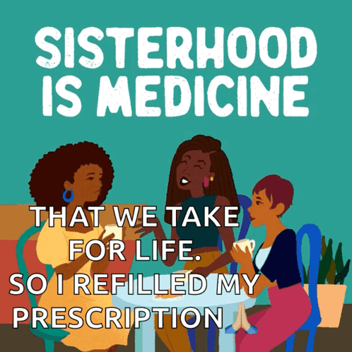 Poster That Says Sisterhood Is Medicine That We Take For Life GIF