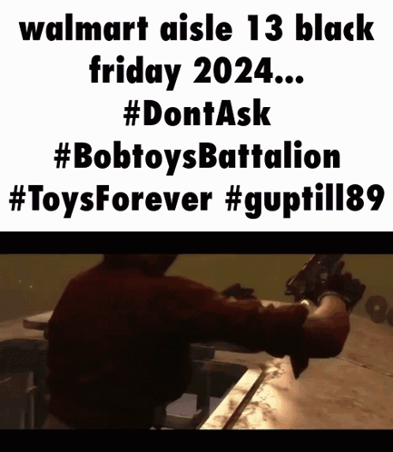 Poster Walmart Aisle 13 Black Friday 2024 #dontask #bobtoysbattalion #toysforever #guptill89