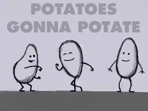 Potato Gonna Potate GIF