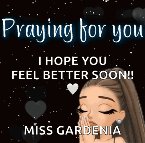 Praying For You Feel Better Soon Miss Gardenia