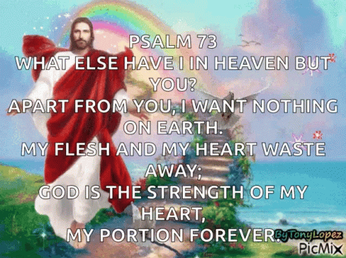 Psalm 73 What Else Have I In Heaven But You Apart From You I Want Nothing On Earth My Flesh And My Heart Waste Away GIF