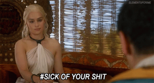 Queen Daenerys Sick Of You Shit Meme GIF