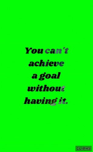 Quote You Can't Achieve Goal Without Having It