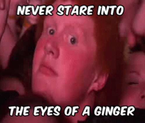 Red Hair Person Never Stare Into Gingers Eyes