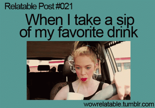 Relatable Post # 021 When I Take A Sip Of My Favorite Drink With A Picture Of A Woman Drinking Through A Straw GIF