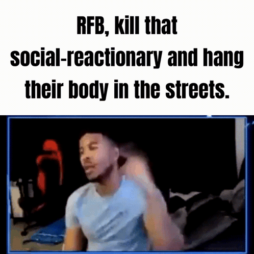 RFB Kill That Social-Reactionary And Hang Their Body In The Streets Meme GIF