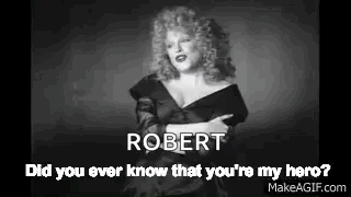 Robert Did You Ever Know That You're My Hero GIF