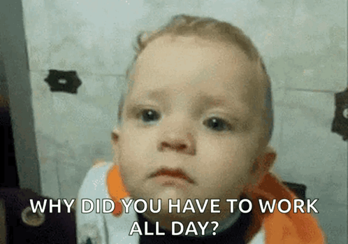 Sad Baby Asking Why Did You Have to Work All Day