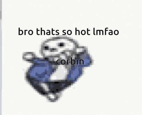 Sans Bro Thats So Hot Lmfao Corbin GIF