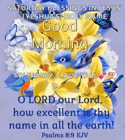 Saturday Blessings In Jesus Holy Name Good Morning My Family I Love Yall O Lord Our Lord How Excellent Is Thy Name In Al GIF