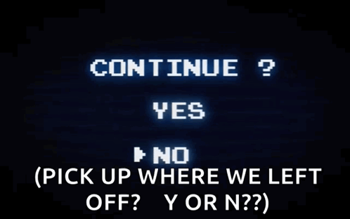 Screen Saying Continue Yes No Pick Up Where We Left Off GIF