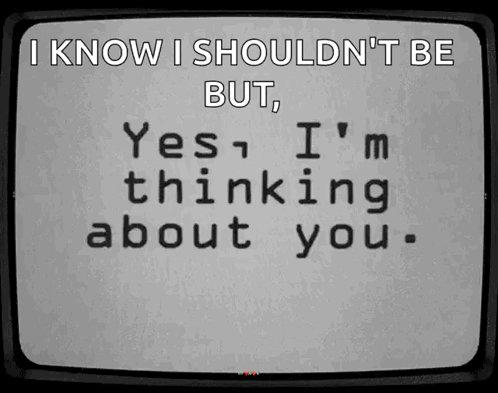Screen Saying I Know I Shouldn't Be But Yes I'm Thinking About You