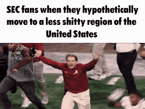 Sec Fans When They Hypothetically Move To A Less Shitty Region Of The United States .. GIF