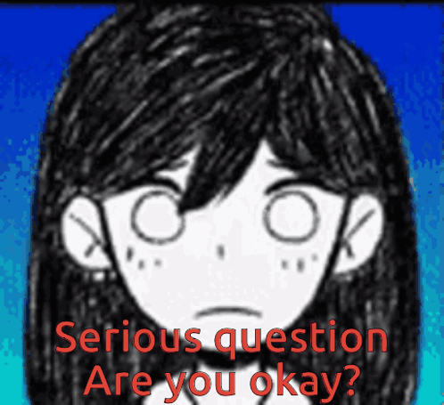 Serious Question Are You Okay