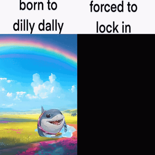 Shark Born to Dilly Dally and Forced to Lock In