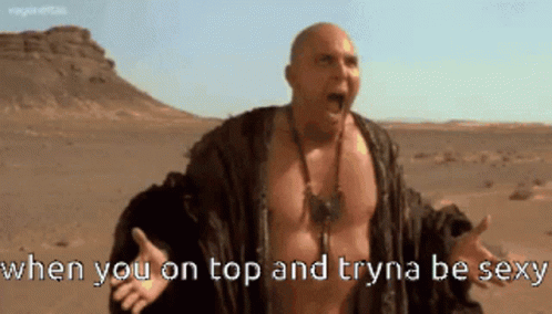 Shirtless Man Desert When You On Top and Tryna Be Sexy