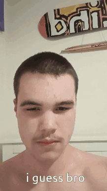 Shirtless Man Saying I Guess Bro With Skateboard