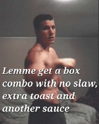 Shirtless Man Saying Lemme Get a Box Combo with No Slaw Extra Toast and Another Sauce