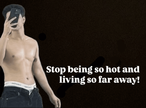 Shirtless Man Selfie Stop Being So Hot And Living So Far Away GIF
