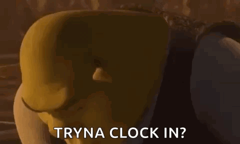 Shrek From Shrek Says `` Tryna Clock In '' . GIF