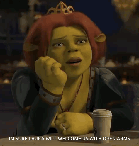 Shrek Sitting at Table With Coffee Saying Im Sure Laura Will Welcome Us With Open Arms