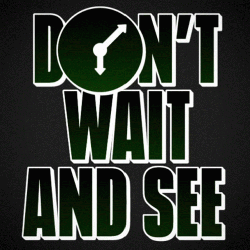 Sign Saying Don't Wait And See GIF