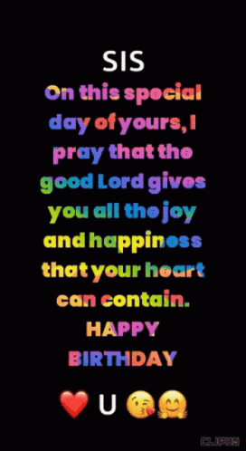 sis on this special day of yours i pray that the good lord gives you all the joy and happiness that your heart can conta