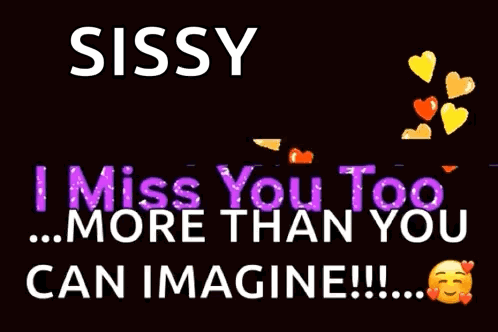 Sissy I Miss You Too More Than You Can Imagine