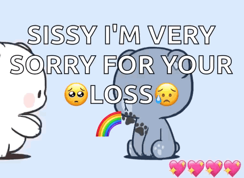Sissy Saying Sorry for Your Loss