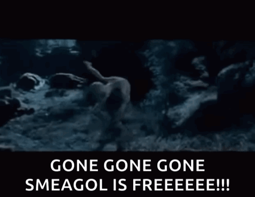 Smeagol Is Free Gone Gone Gone