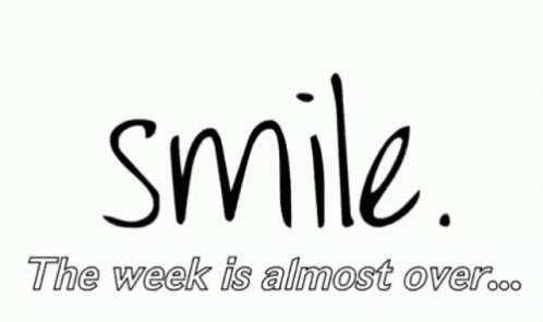 Smile Its Almost The Weekend GIF