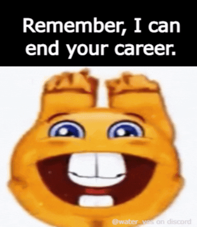 Smiley Face Saying Remember I Can End Your Career