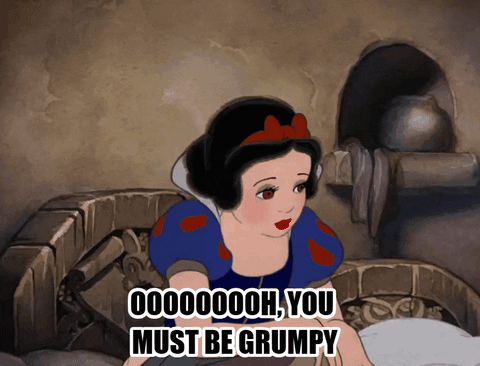 Snow White Saying You Must Be Grumpy