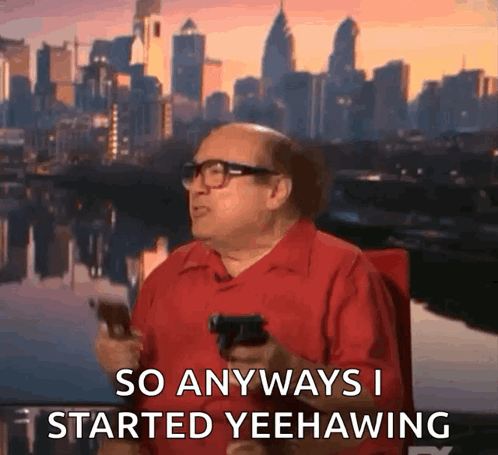 So Anyways I Started Blasting Danny Devito Yeehaw GIF
