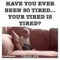 Have You Ever Been So Tired GIF