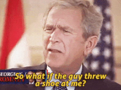 So What If The Guy Threw Bush Shoe GIF