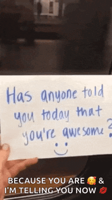 Someone Is Holding A Piece Of Paper That Says Has Anyone Told You Today That You 'Re Awesome GIF